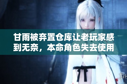 甘雨被弃置仓库让老玩家感到无奈，本命角色失去使用价值