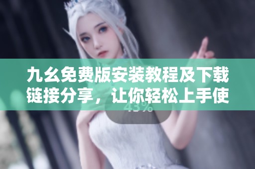 九幺免费版安装教程及下载链接分享，让你轻松上手使用