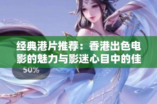 经典港片推荐：香港出色电影的魅力与影迷心目中的佳作