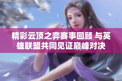 精彩云顶之弈赛事回顾 与英雄联盟共同见证巅峰对决