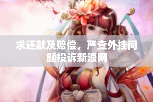 求还款及赔偿，严查外挂问题投诉新浪网