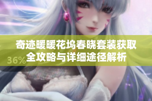 奇迹暖暖花坞春晓套装获取全攻略与详细途径解析