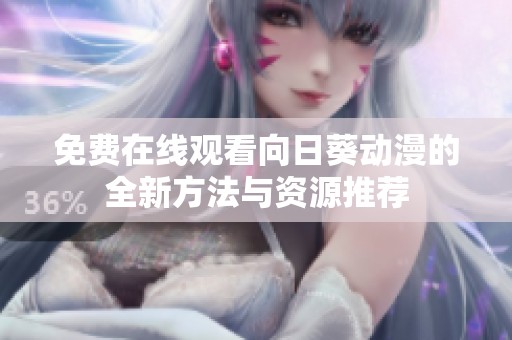 免费在线观看向日葵动漫的全新方法与资源推荐