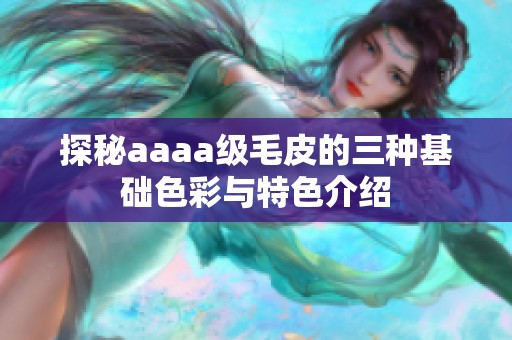 探秘aaaa级毛皮的三种基础色彩与特色介绍