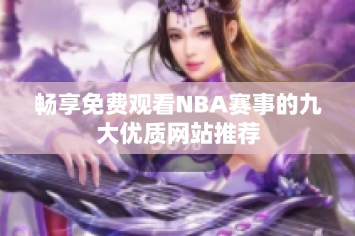 畅享免费观看NBA赛事的九大优质网站推荐