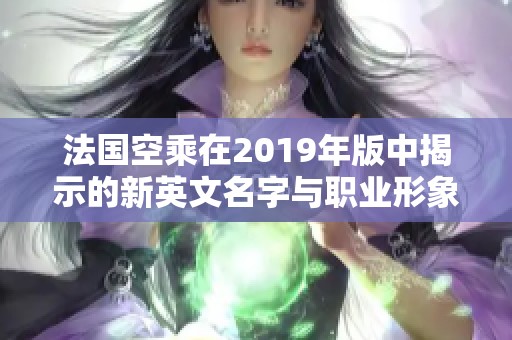 法国空乘在2019年版中揭示的新英文名字与职业形象