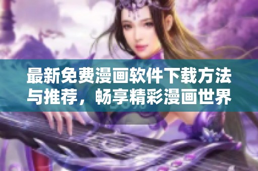 最新免费漫画软件下载方法与推荐，畅享精彩漫画世界