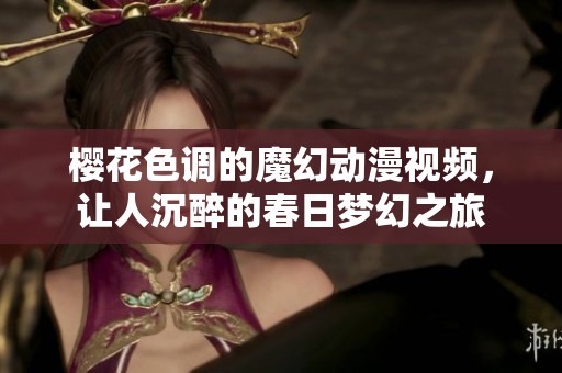 樱花色调的魔幻动漫视频，让人沉醉的春日梦幻之旅