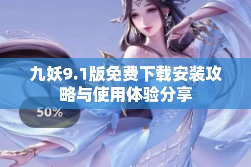九妖9.1版免费下载安装攻略与使用体验分享