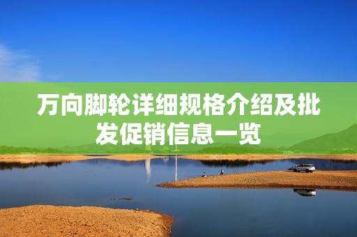 万向脚轮详细规格介绍及批发促销信息一览