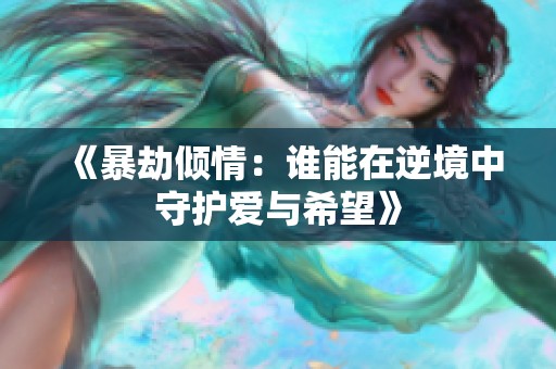 《暴劫倾情：谁能在逆境中守护爱与希望》