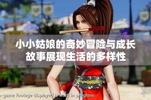 小小姑娘的奇妙冒险与成长故事展现生活的多样性