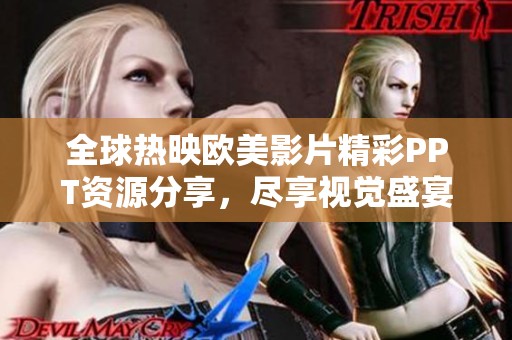 全球热映欧美影片精彩PPT资源分享，尽享视觉盛宴