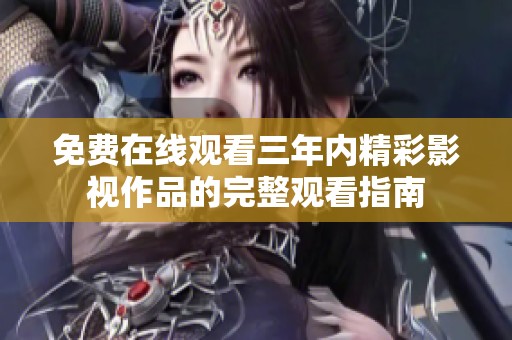 免费在线观看三年内精彩影视作品的完整观看指南