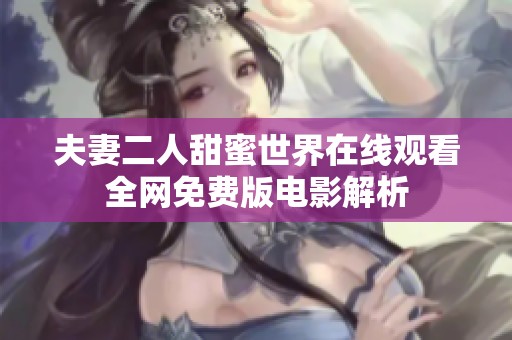 夫妻二人甜蜜世界在线观看全网免费版电影解析