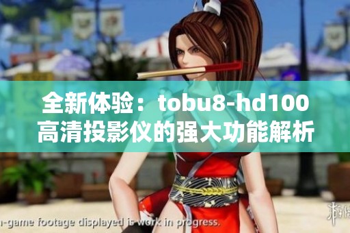 全新体验：tobu8-hd100高清投影仪的强大功能解析