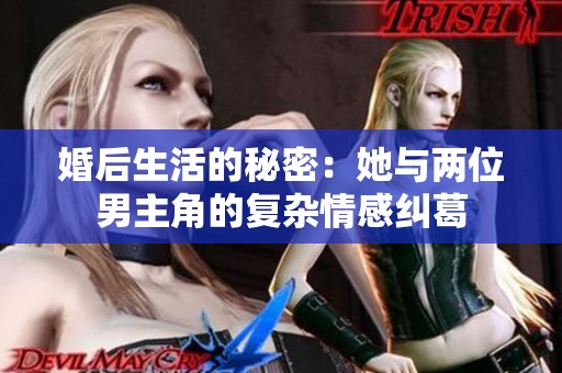 婚后生活的秘密：她与两位男主角的复杂情感纠葛