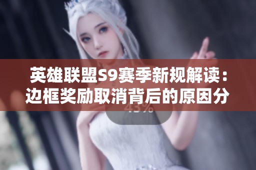 英雄联盟S9赛季新规解读：边框奖励取消背后的原因分析