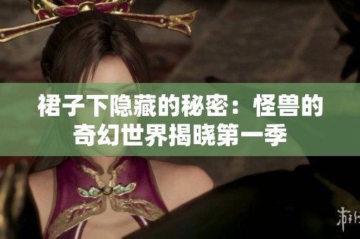裙子下隐藏的秘密：怪兽的奇幻世界揭晓第一季