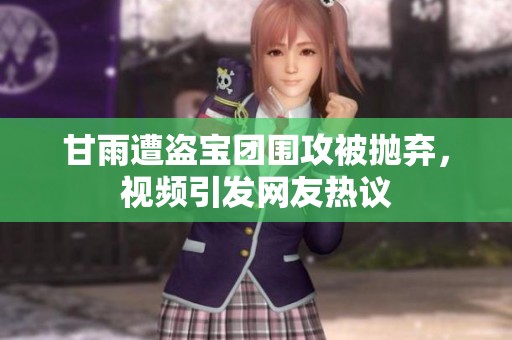 甘雨遭盗宝团围攻被抛弃，视频引发网友热议