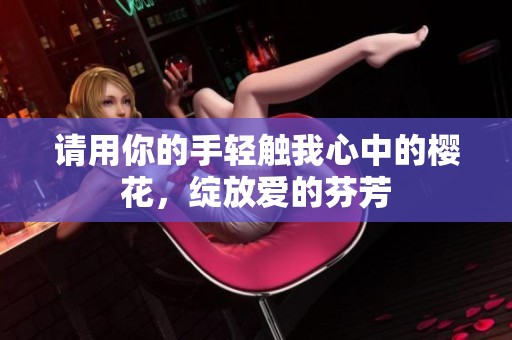 请用你的手轻触我心中的樱花，绽放爱的芬芳