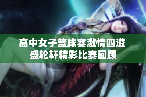 高中女子篮球赛激情四溢 盛轮轩精彩比赛回顾