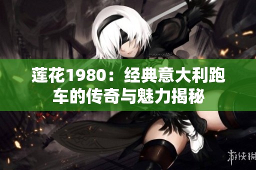 莲花1980：经典意大利跑车的传奇与魅力揭秘