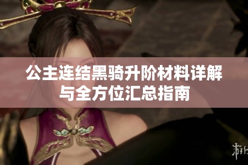 公主连结黑骑升阶材料详解与全方位汇总指南
