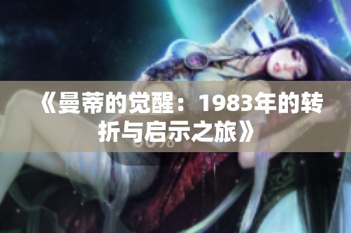 《曼蒂的觉醒：1983年的转折与启示之旅》