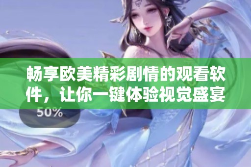 畅享欧美精彩剧情的观看软件，让你一键体验视觉盛宴