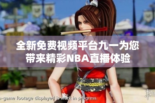全新免费视频平台九一为您带来精彩NBA直播体验