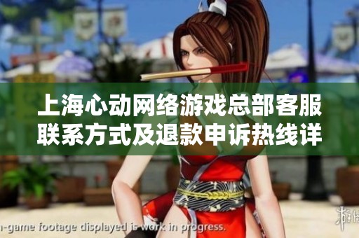 上海心动网络游戏总部客服联系方式及退款申诉热线详解