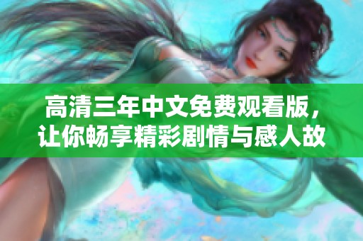 高清三年中文免费观看版，让你畅享精彩剧情与感人故事