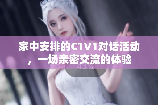 家中安排的C1V1对话活动，一场亲密交流的体验