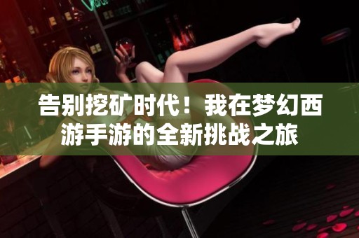 告别挖矿时代！我在梦幻西游手游的全新挑战之旅