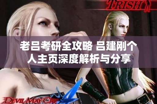 老吕考研全攻略 吕建刚个人主页深度解析与分享