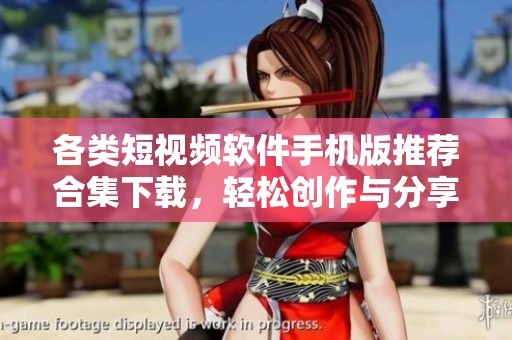 各类短视频软件手机版推荐合集下载，轻松创作与分享