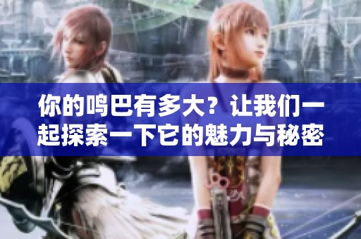 你的鸣巴有多大？让我们一起探索一下它的魅力与秘密