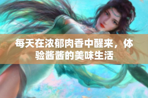 每天在浓郁肉香中醒来，体验酱酱的美味生活