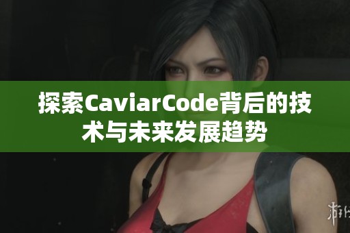 探索CaviarCode背后的技术与未来发展趋势
