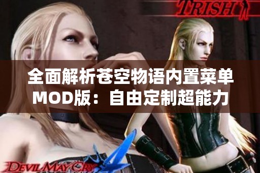 全面解析苍空物语内置菜单MOD版：自由定制超能力角色攻略