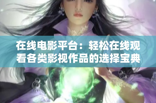 在线电影平台：轻松在线观看各类影视作品的选择宝典