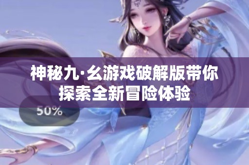 神秘九·幺游戏破解版带你探索全新冒险体验
