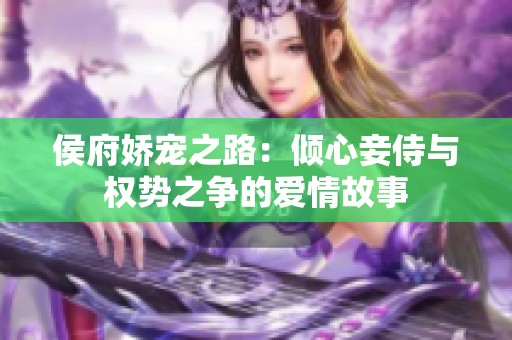 侯府娇宠之路：倾心妾侍与权势之争的爱情故事
