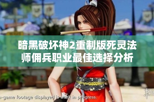 暗黑破坏神2重制版死灵法师佣兵职业最佳选择分析