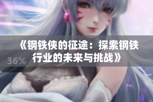 《钢铁侠的征途：探索钢铁行业的未来与挑战》