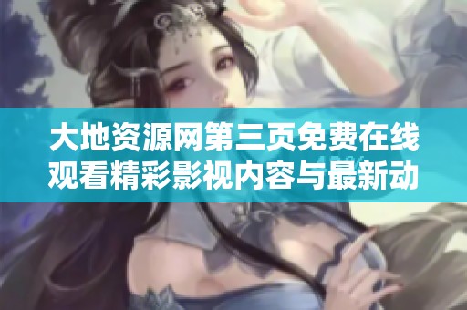 大地资源网第三页免费在线观看精彩影视内容与最新动态