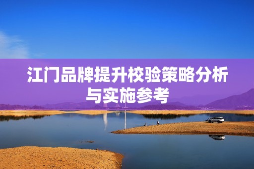 江门品牌提升校验策略分析与实施参考