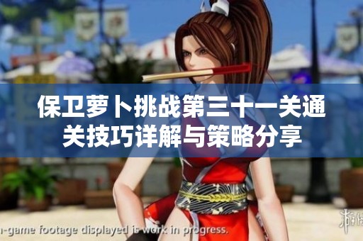 保卫萝卜挑战第三十一关通关技巧详解与策略分享