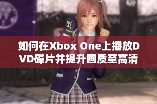 如何在Xbox One上播放DVD碟片并提升画质至高清效果